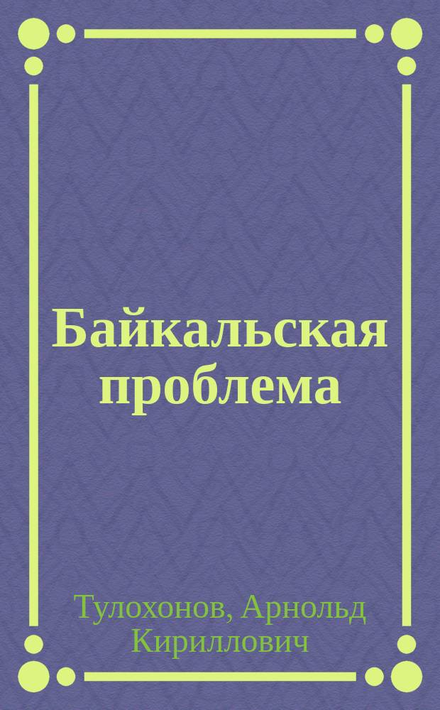 Байкальская проблема: история в документах : (1960-2017)