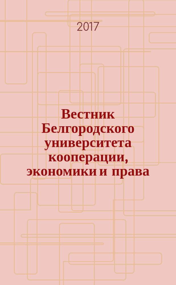 Вестник Белгородского университета кооперации, экономики и права : международный научно-теоретический журнал. 2017, вып. 4 (65)