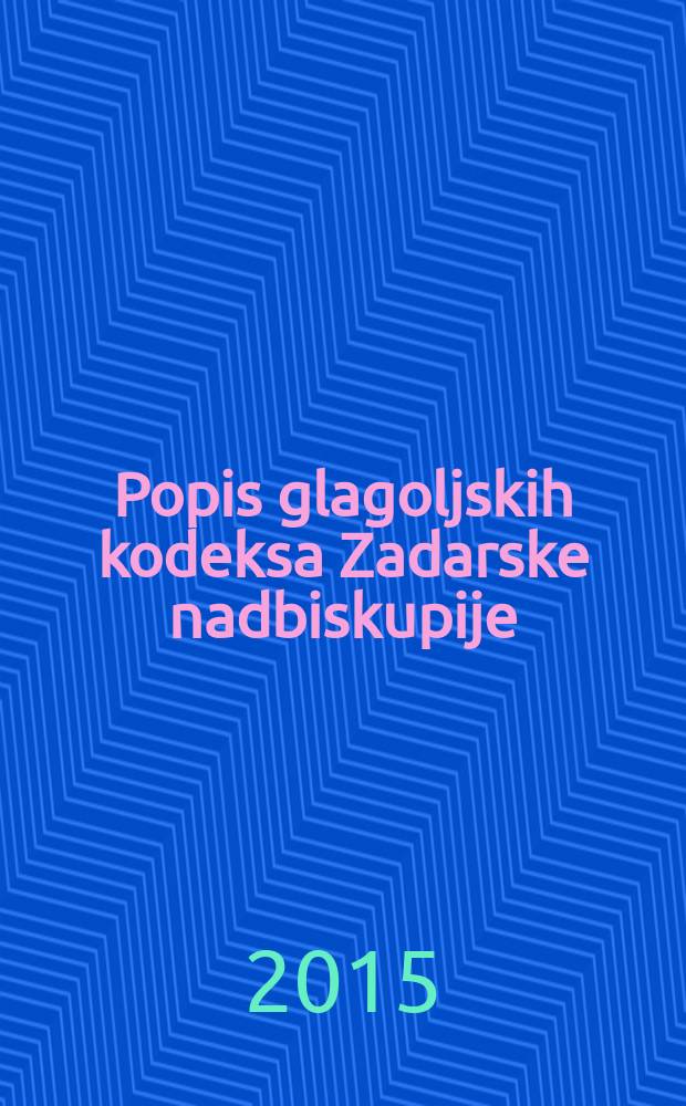 Popis glagoljskih kodeksa Zadarske nadbiskupije = Index codicum glagoliticorum Archidioecesis Iadertinae = Список глаголических кодексов Задарской архиепархии