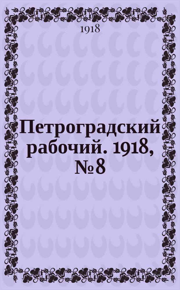 Петроградский рабочий. 1918, № 8 (авг.)