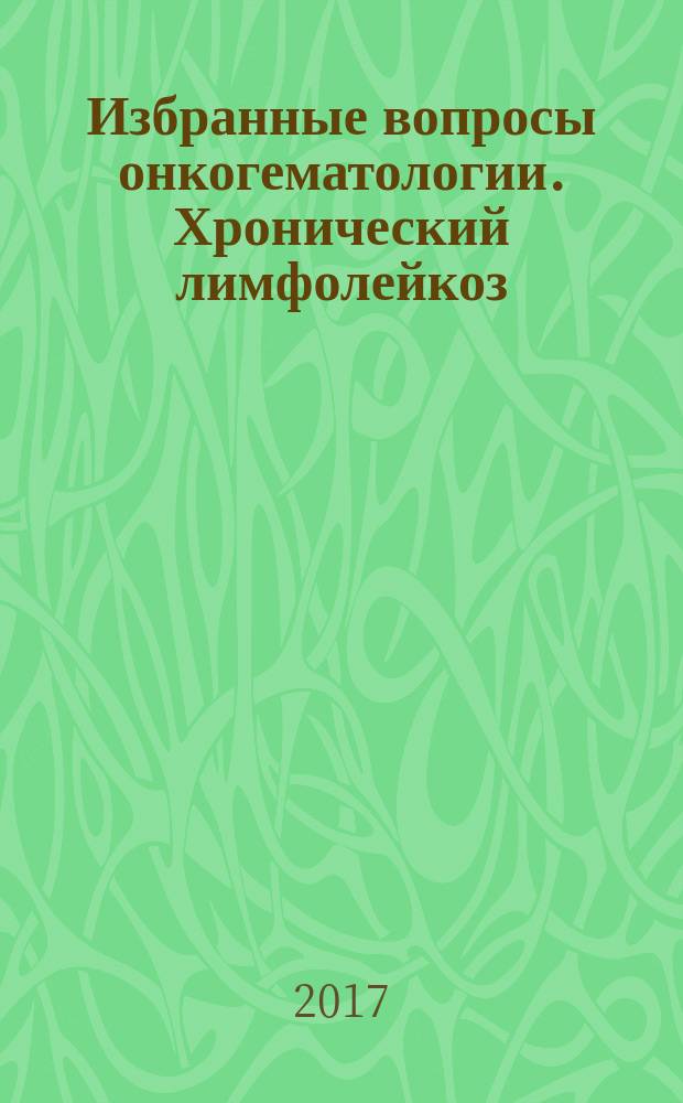Избранные вопросы онкогематологии. Хронический лимфолейкоз : сборник статей