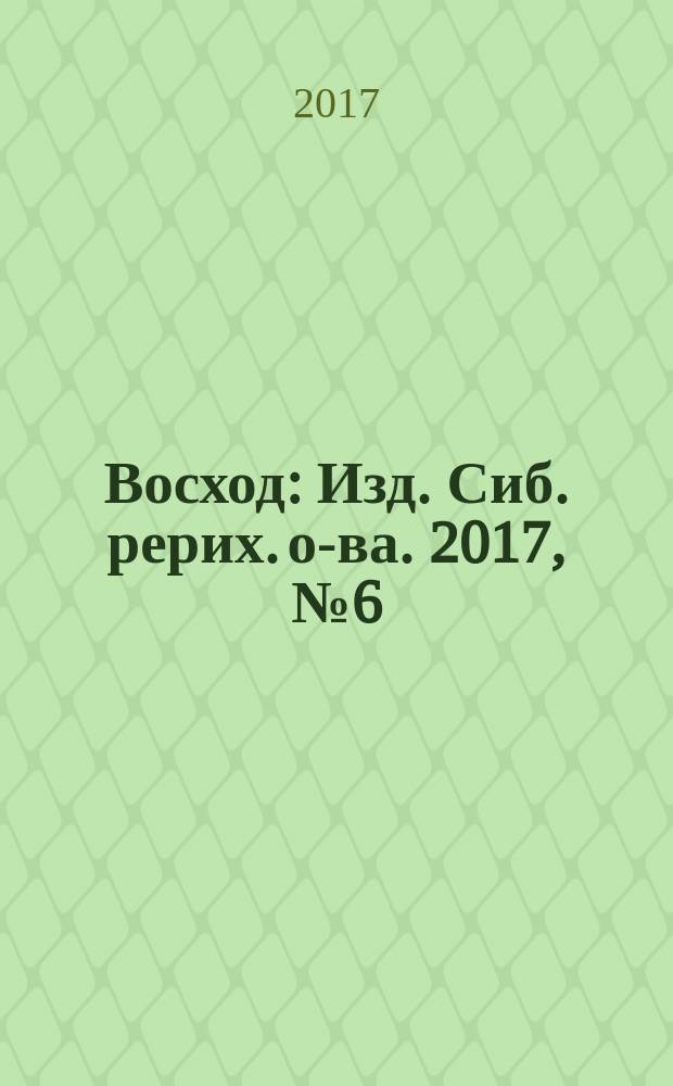 Восход : Изд. Сиб. рерих. о-ва. 2017, № 6 (278)