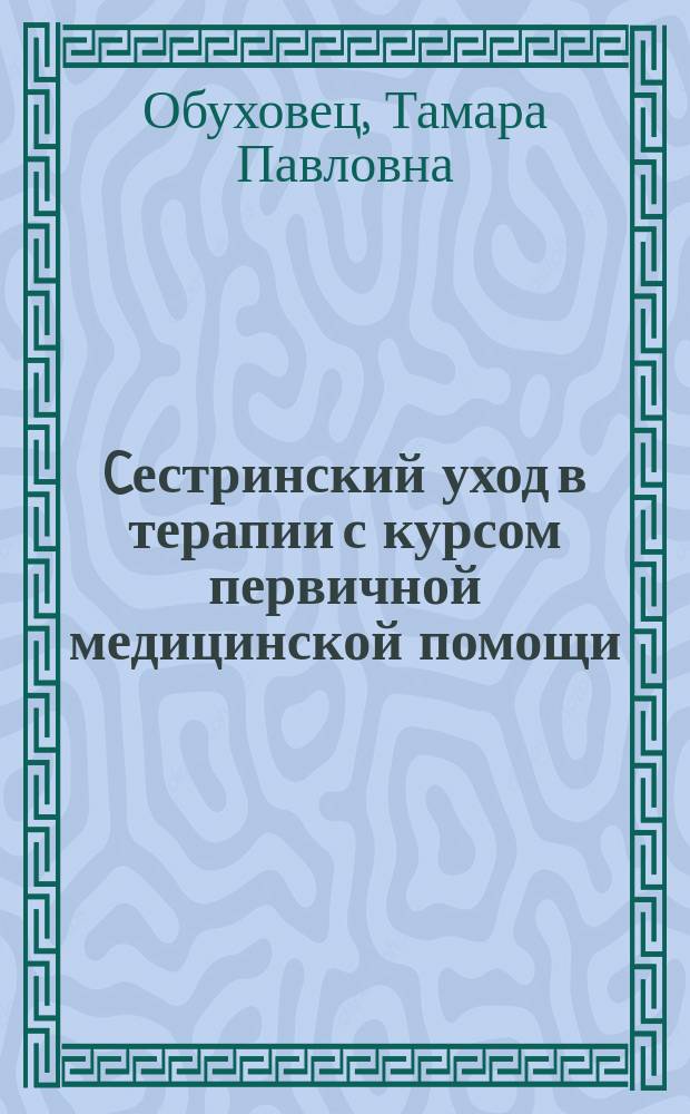 Cестринский уход в терапии с курсом первичной медицинской помощи: практикум : учебное пособие для студентов образовательных учреждений среднего профессионального образования, обучающихся в медицинских училищах и колледжах