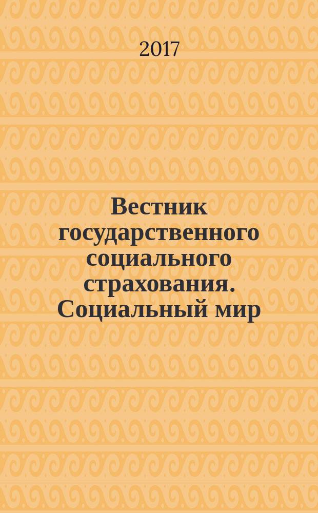 Вестник государственного социального страхования. Социальный мир : Науч.-информ. журн. 2017, № 7 (199)