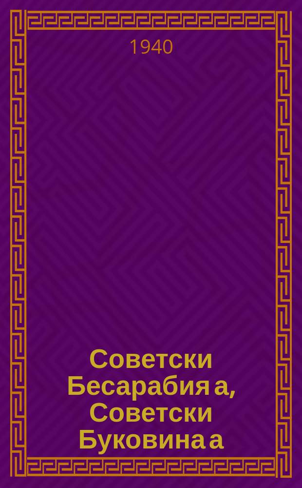 Советски Бесарабия а, Советски Буковина а = Советская Бессарабия и Совесткая Буковина