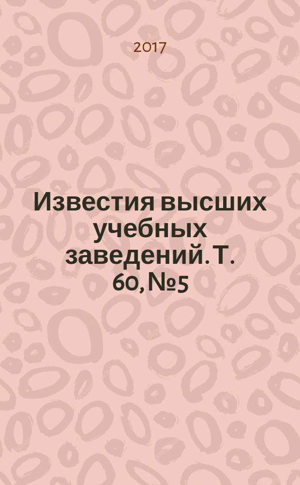 Известия высших учебных заведений. Т. 60, № 5