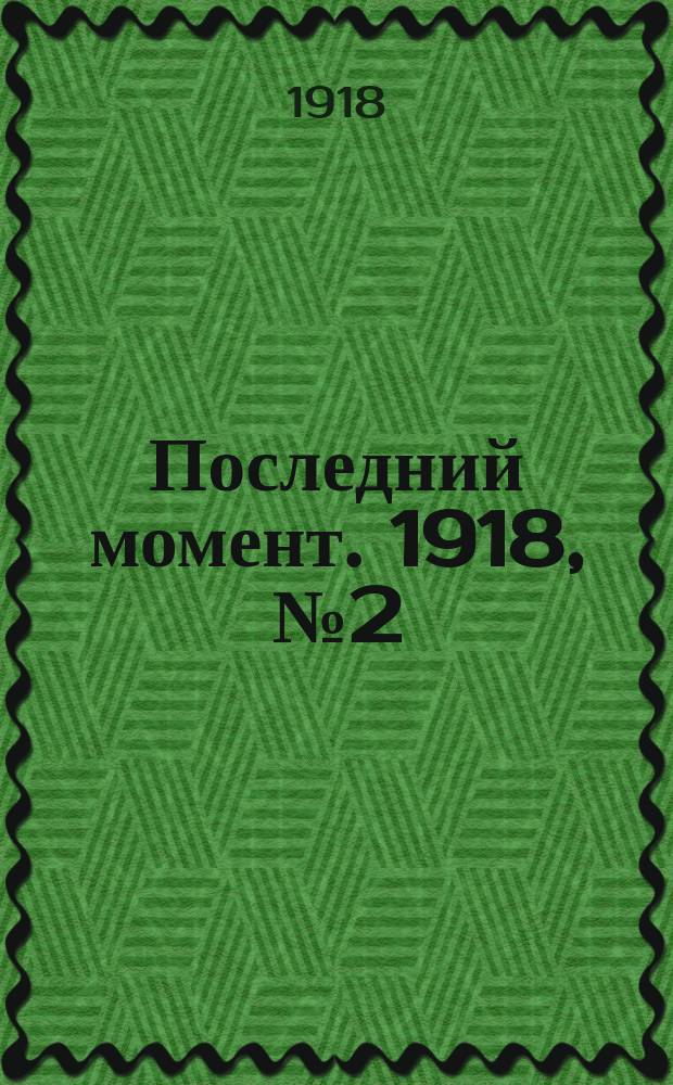 Последний момент. 1918, № 2 (27 фев.)