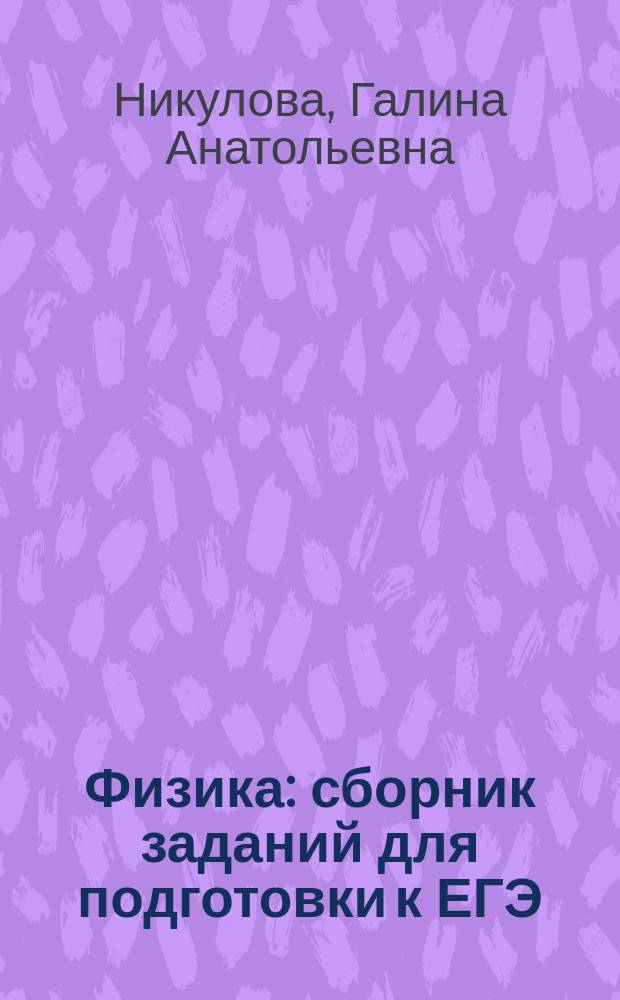 Физика : сборник заданий для подготовки к ЕГЭ : задания в формате ЕГЭ, полное соответствие заданий демоверсии, ответы