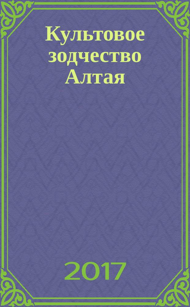 Культовое зодчество Алтая (XVIII - начало ХХ в.) : учебное пособие : для студентов высших учебных заведений к учебному курсу по специальности 031501.65 "искусствоведение", направлению 031500.62 "искусствоведение", специальности 031401.65 "культурология"
