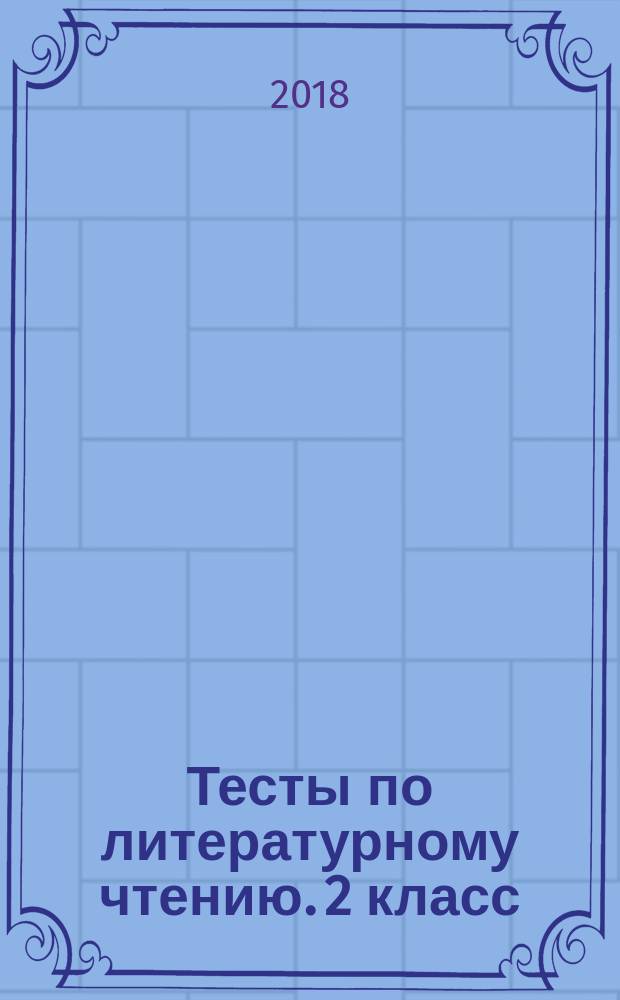 Тесты по литературному чтению. 2 класс : к учебнику Л. Ф. Климановой, В. Г. Горецкого и др. "Литературное чтение. 2 класс. В 2 ч." (М. : Просвещение)