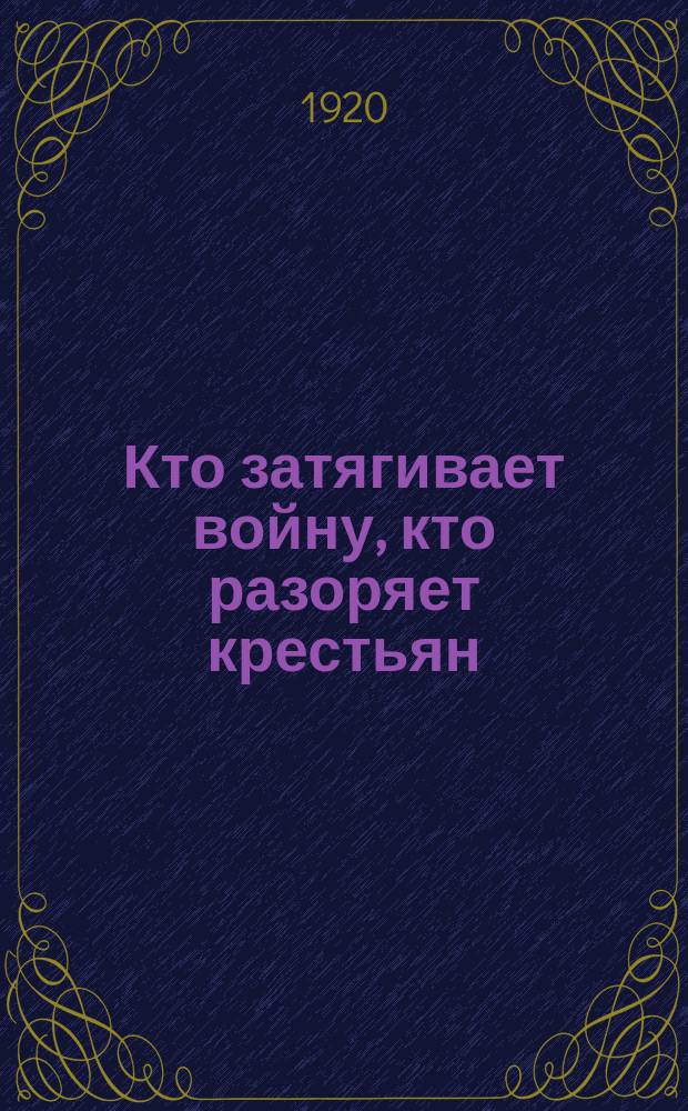 Кто затягивает войну, кто разоряет крестьян : листовка