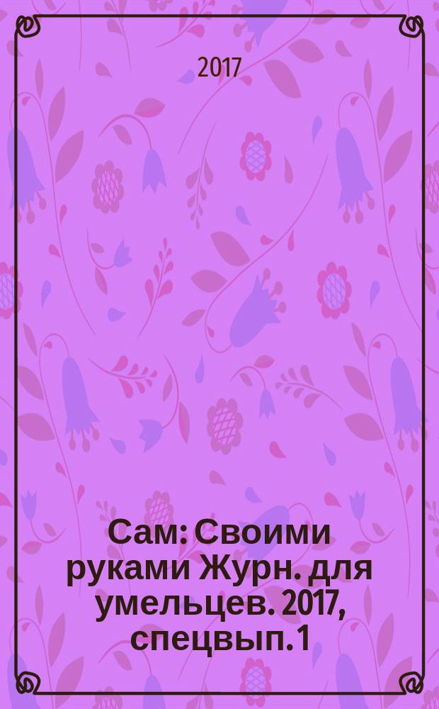 Сам : Своими руками Журн. для умельцев. 2017, спецвып. [1] : Делаем фундамент