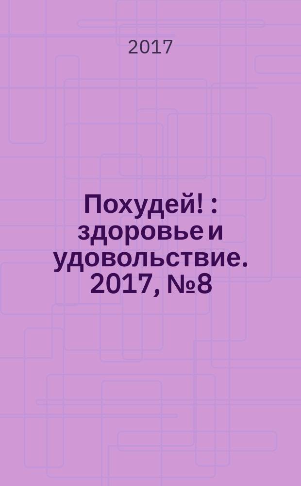 Похудей ! : здоровье и удовольствие. 2017, № 8 (104)