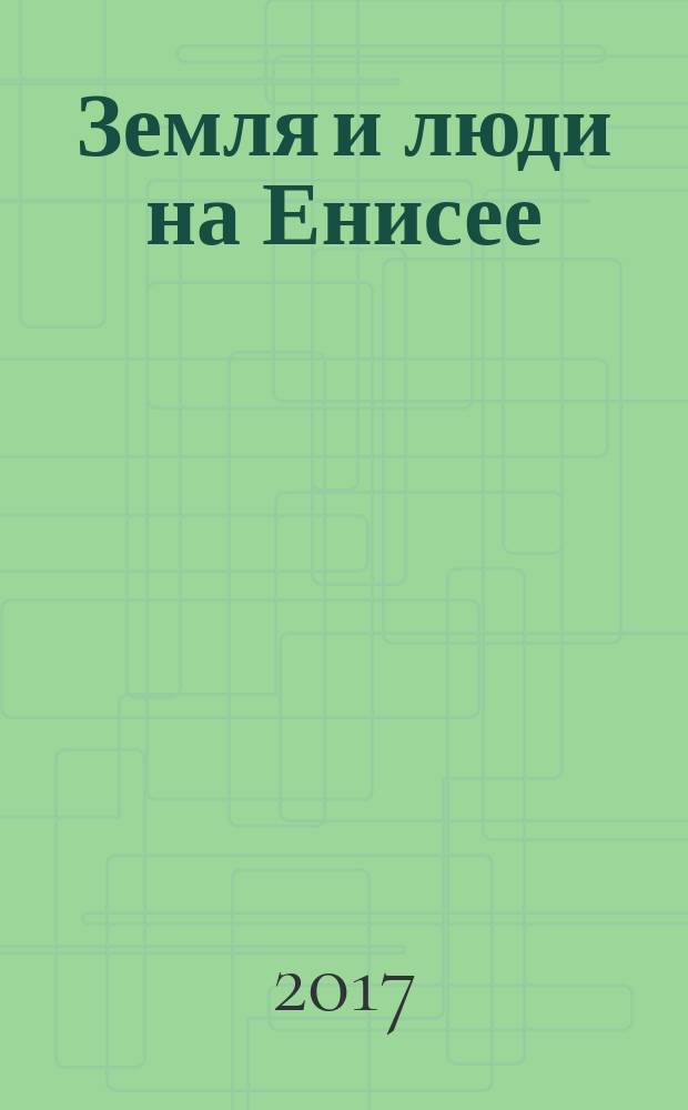 Земля и люди на Енисее : журнал о сельском хозяйстве Красноярского края. 2017, № 7 (72)