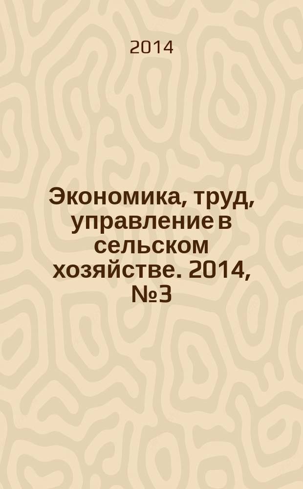Экономика, труд, управление в сельском хозяйстве. 2014, № 3 (20)