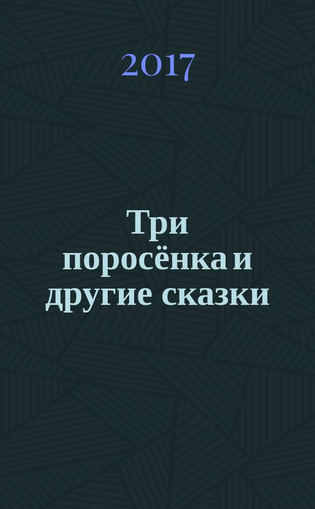 Три поросёнка и другие сказки : сборник : для младшего школьного возраста