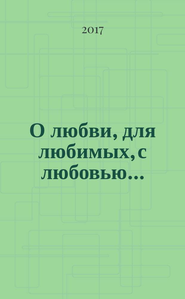 О любви, для любимых, с любовью… : стихотворения