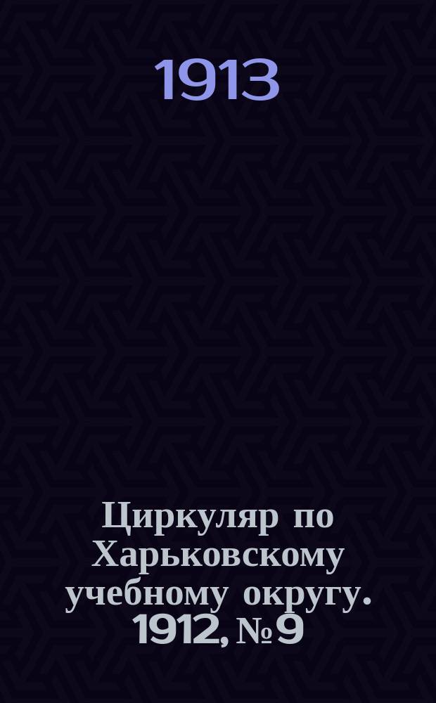 Циркуляр по Харьковскому учебному округу. 1912, № 9