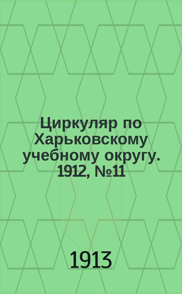 Циркуляр по Харьковскому учебному округу. 1912, № 11