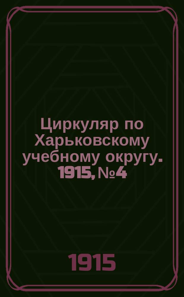 Циркуляр по Харьковскому учебному округу. 1915, № 4