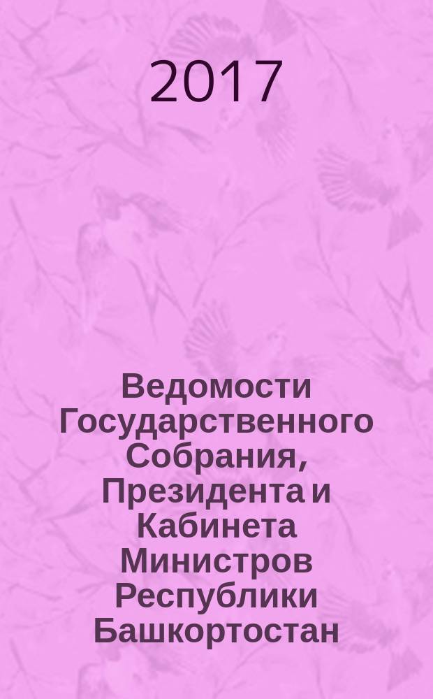 Ведомости Государственного Собрания, Президента и Кабинета Министров Республики Башкортостан. 2017, № 20 (566)