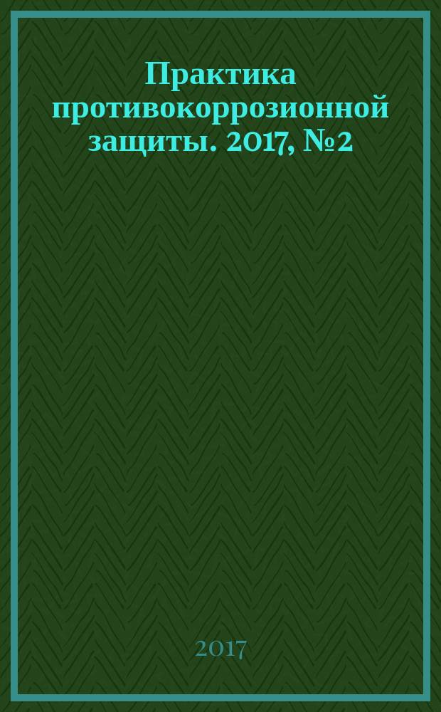 Практика противокоррозионной защиты. 2017, № 2 (84)