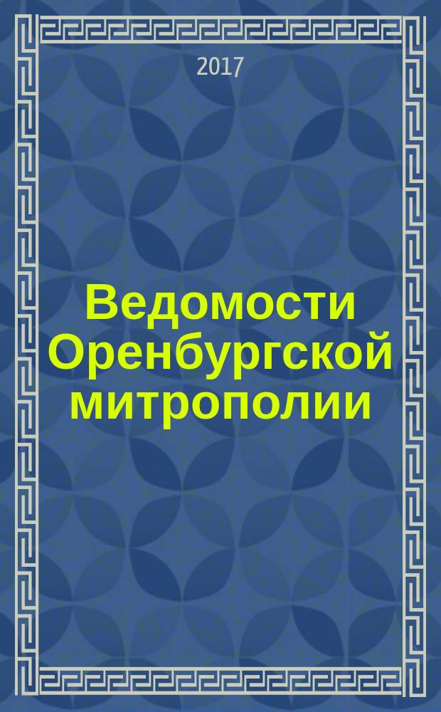 Ведомости Оренбургской митрополии : издание Оренбургской митрополии Русской православной церкви. 2017, № 6 (220)