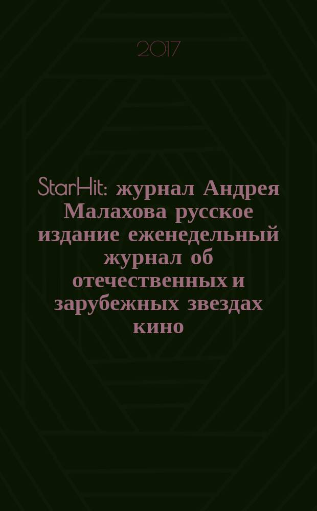 StarHit : журнал Андрея Малахова русское издание еженедельный журнал об отечественных и зарубежных звездах кино, телевидения и шоу-бизнеса. 2017, № 27 (78)