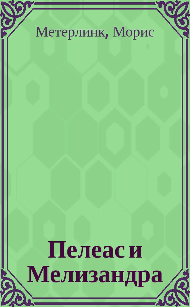 Пелеас и Мелизандра : Пьеса в пяти действиях