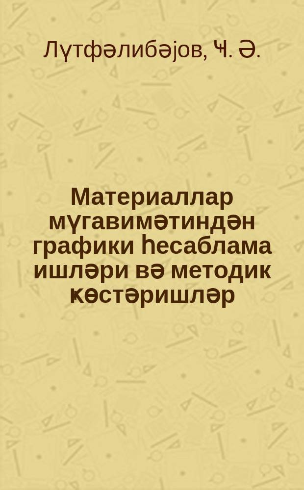 Материаллар мүгавимәтиндән графики һесаблама ишләри вә методик ҝөстәришләр = Расчетно-графические работы по сопротивлению материалов и методические указания