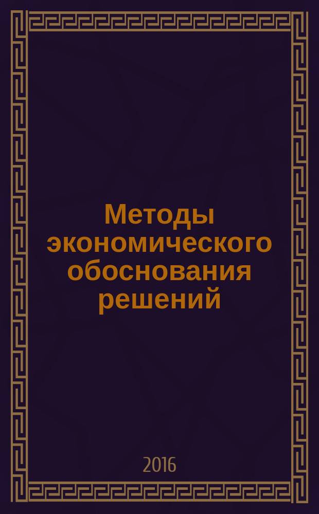 Методы экономического обоснования решений : учебное пособие