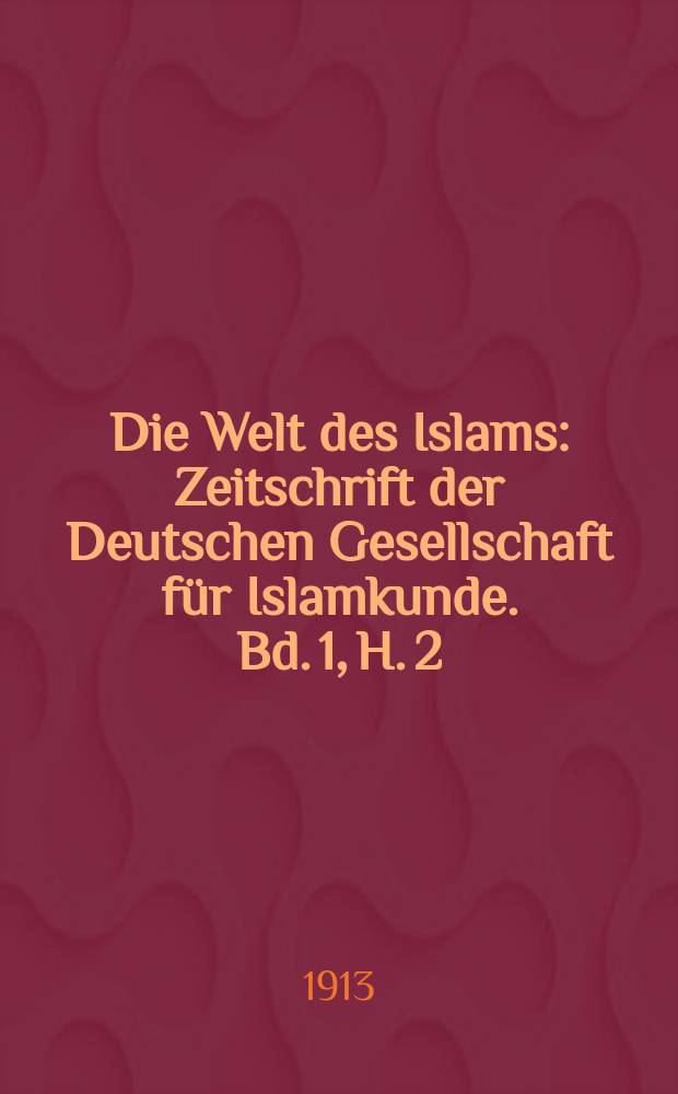 Die Welt des Islams : Zeitschrift der Deutschen Gesellschaft für Islamkunde. Bd. 1, H. 2