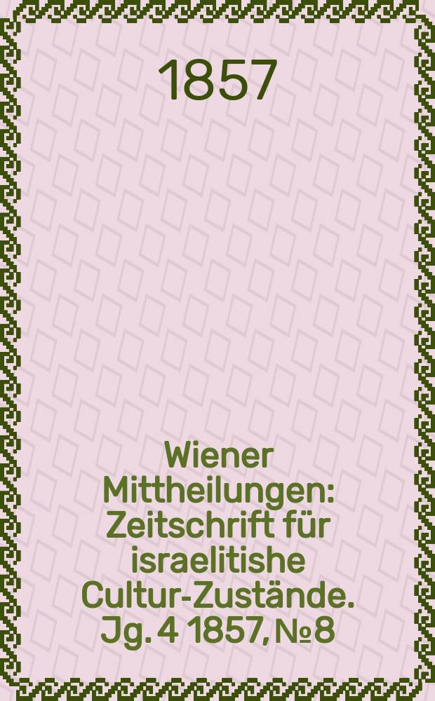 Wiener Mittheilungen : Zeitschrift für israelitishe Cultur-Zustände. Jg. 4 1857, № 8