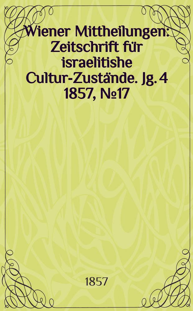 Wiener Mittheilungen : Zeitschrift für israelitishe Cultur-Zustände. Jg. 4 1857, № 17