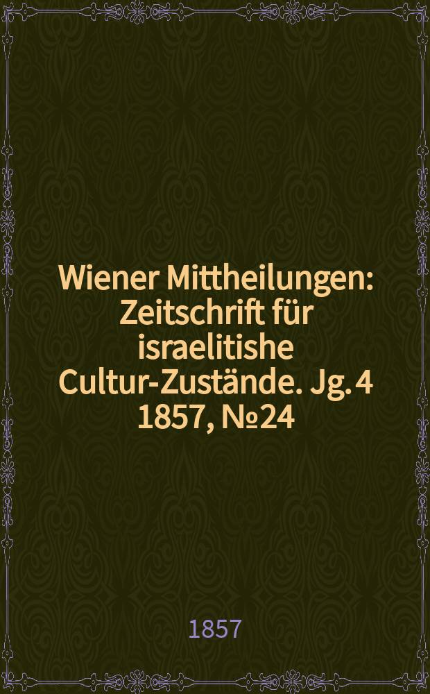 Wiener Mittheilungen : Zeitschrift für israelitishe Cultur-Zustände. Jg. 4 1857, № 24