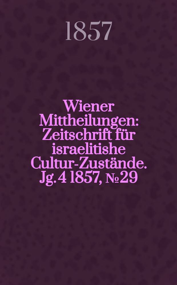 Wiener Mittheilungen : Zeitschrift für israelitishe Cultur-Zustände. Jg. 4 1857, № 29
