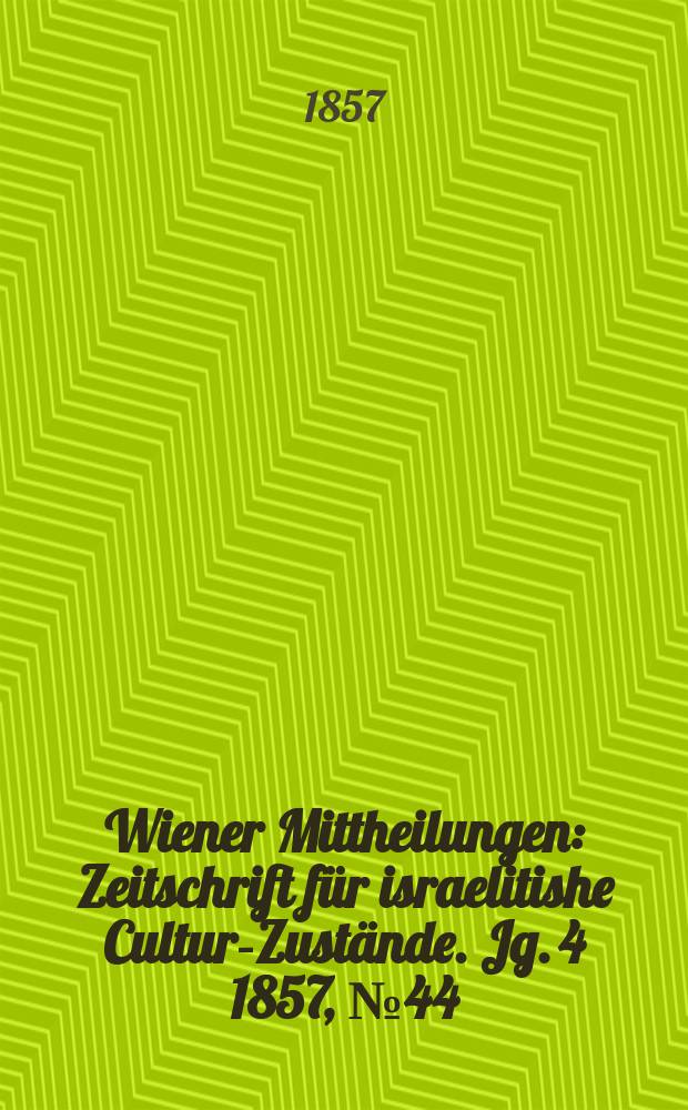Wiener Mittheilungen : Zeitschrift für israelitishe Cultur-Zustände. Jg. 4 1857, № 44