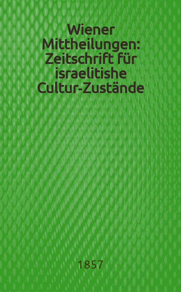 Wiener Mittheilungen : Zeitschrift für israelitishe Cultur-Zustände = Новости Вены: журнал о культуре Израиля