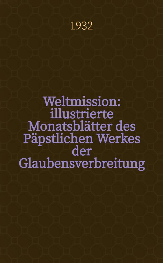 Weltmission : illustrierte Monatsblätter des Päpstlichen Werkes der Glaubensverbreitung (Franziskus Xaverius Missionsverein). Jg. 16 1932, Mai