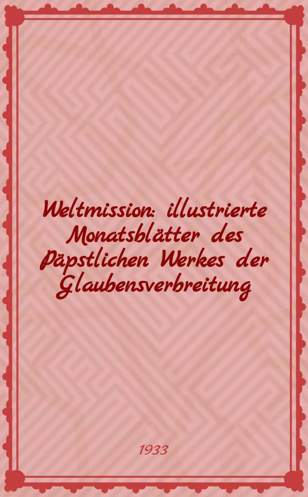 Weltmission : illustrierte Monatsblätter des Päpstlichen Werkes der Glaubensverbreitung (Franziskus Xaverius Missionsverein). Jg. 17 1933, Mai