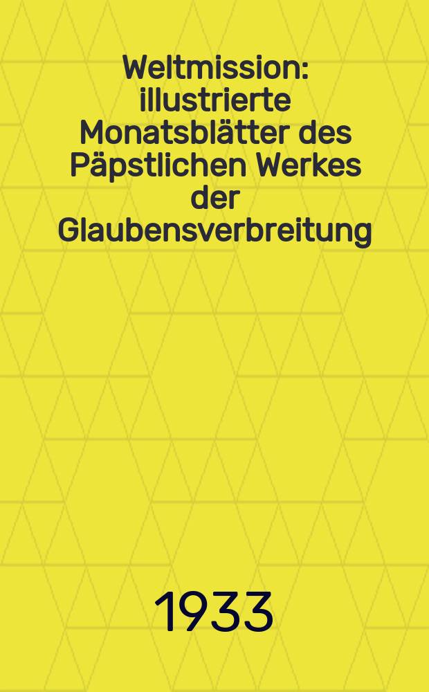 Weltmission : illustrierte Monatsblätter des Päpstlichen Werkes der Glaubensverbreitung (Franziskus Xaverius Missionsverein). Jg. 17 1933, Juni