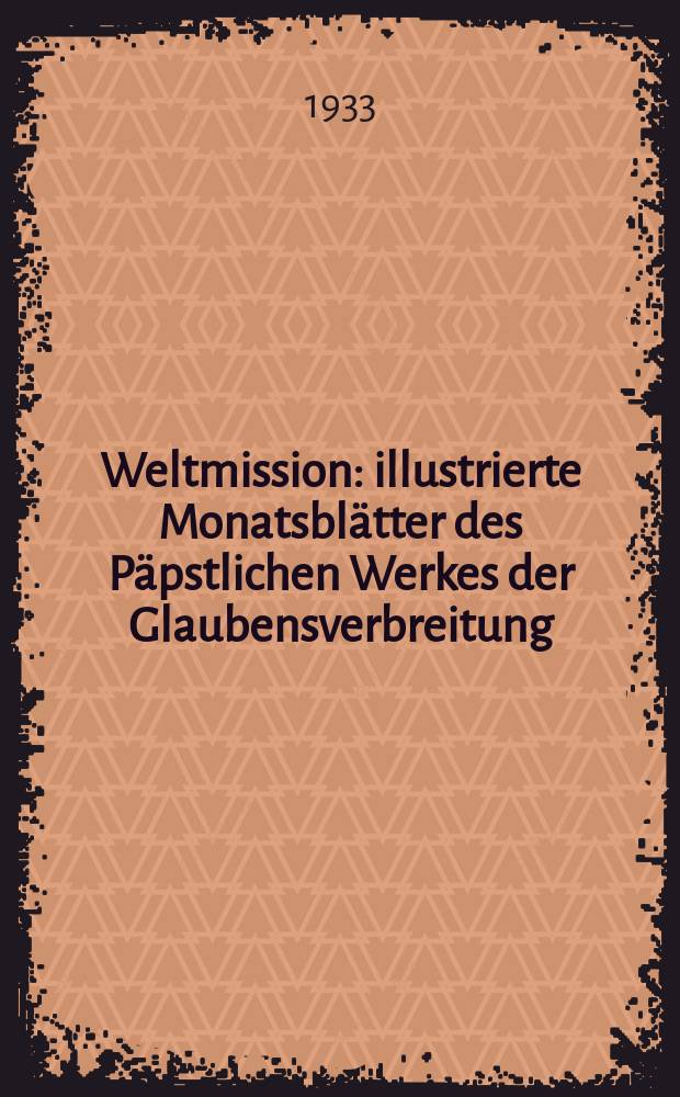 Weltmission : illustrierte Monatsblätter des Päpstlichen Werkes der Glaubensverbreitung (Franziskus Xaverius Missionsverein). Jg. 17 1933, Nov.