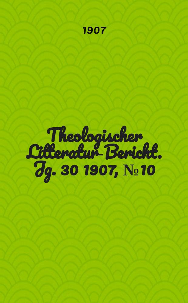 Theologischer Litteratur-Bericht. Jg. 30 1907, № 10