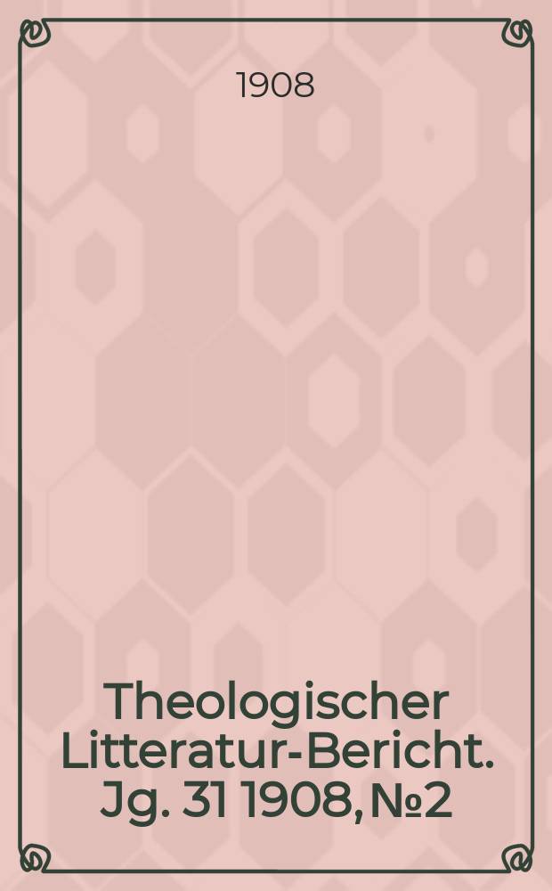 Theologischer Litteratur-Bericht. Jg. 31 1908, № 2