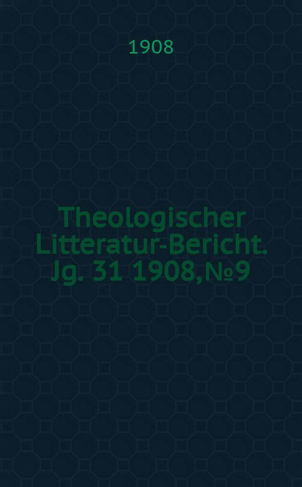 Theologischer Litteratur-Bericht. Jg. 31 1908, № 9