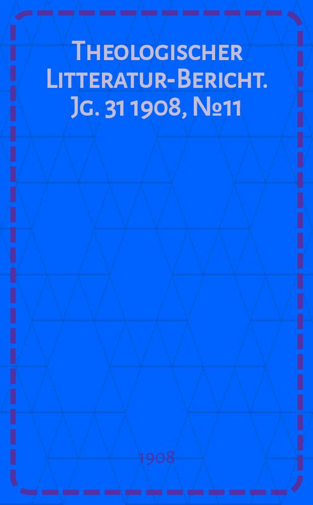 Theologischer Litteratur-Bericht. Jg. 31 1908, № 11
