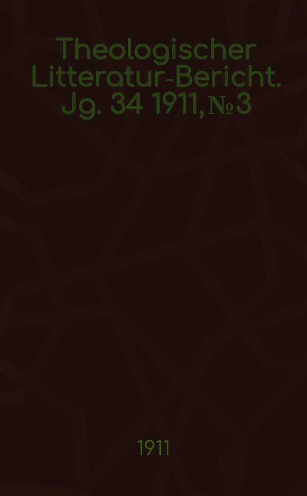 Theologischer Litteratur-Bericht. Jg. 34 1911, № 3