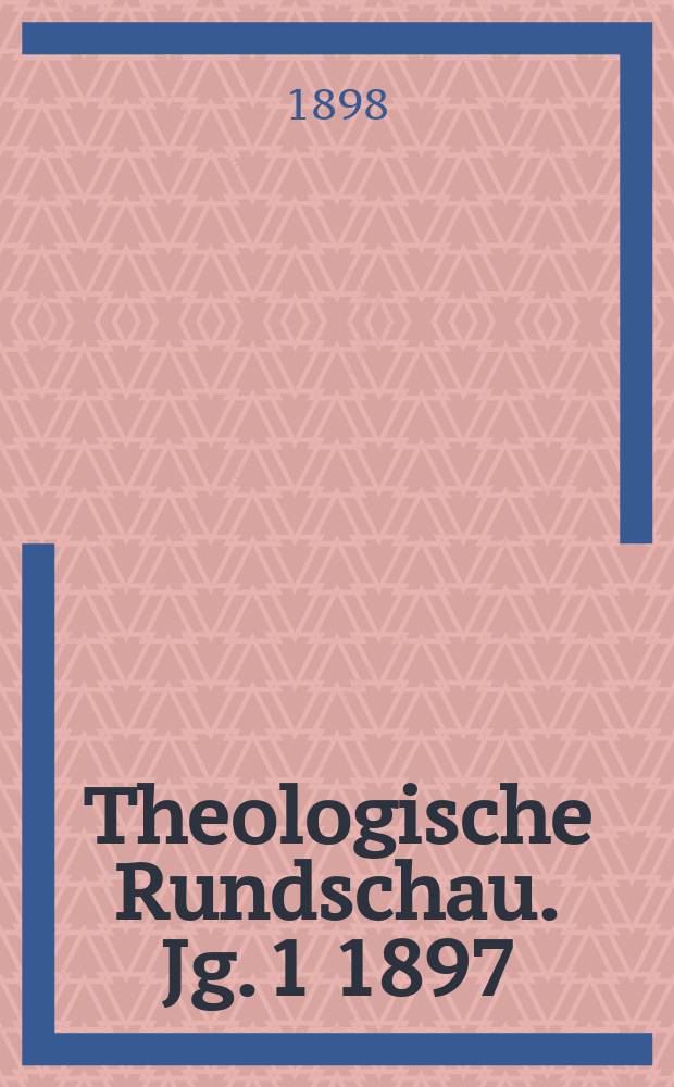 Theologische Rundschau. Jg. 1 1897/1898, H. 1