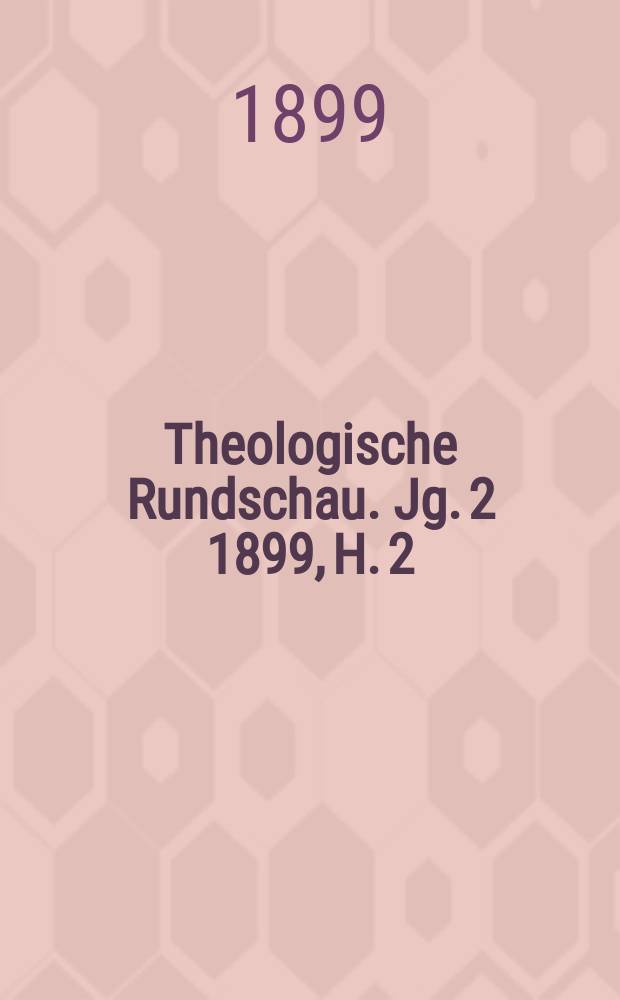 Theologische Rundschau. Jg. 2 1899, H. 2
