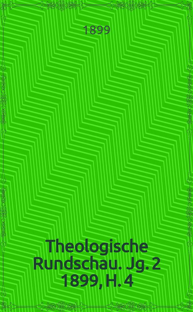 Theologische Rundschau. Jg. 2 1899, H. 4